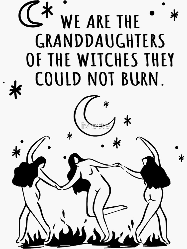 We are the Granddaughters of the Witches They Could Not Burn