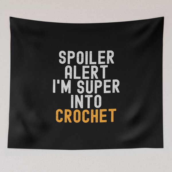 Item preview, Funny Spoiler Alert I'm Super Into Crochet designed and sold by kindxinn.