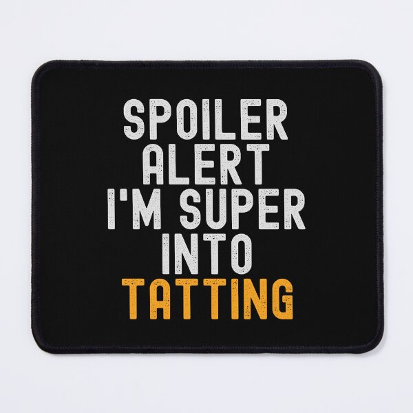 Item preview, Funny Spoiler Alert I'm Super Into Tatting designed and sold by kindxinn.