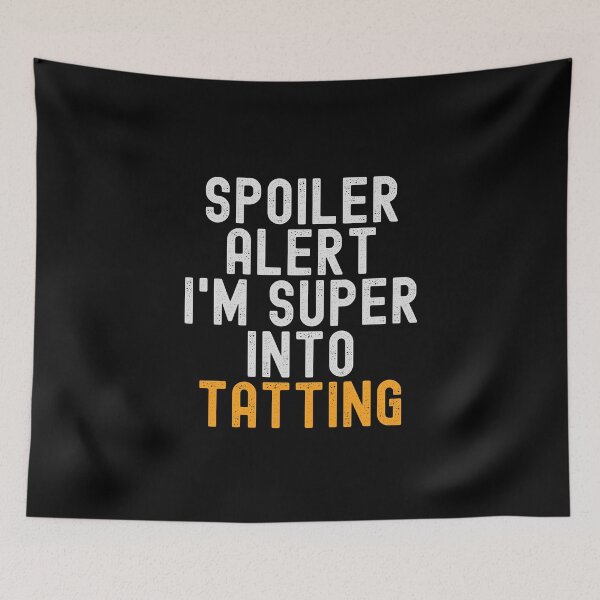 Item preview, Funny Spoiler Alert I'm Super Into Tatting designed and sold by kindxinn.