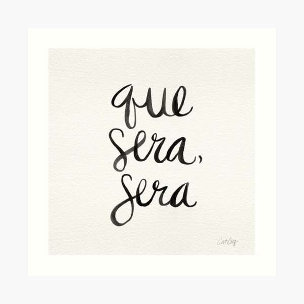 Whatever Will Be, Will Be (Black Ink) Art Print