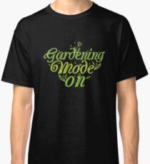 Gardening Mode On Gardeners Horticulture T-Shirt Classic T-Shirt