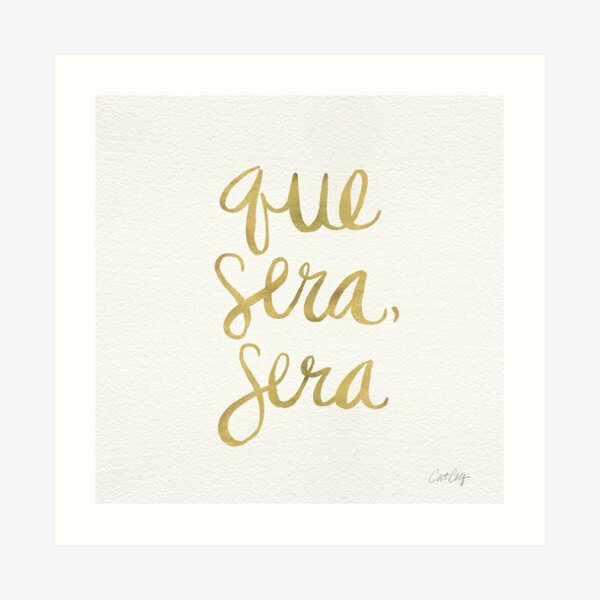 Whatever Will Be, Will Be (Gold Ink) Art Print