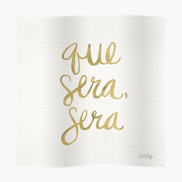 Whatever Will Be, Will Be (Gold Ink) Poster