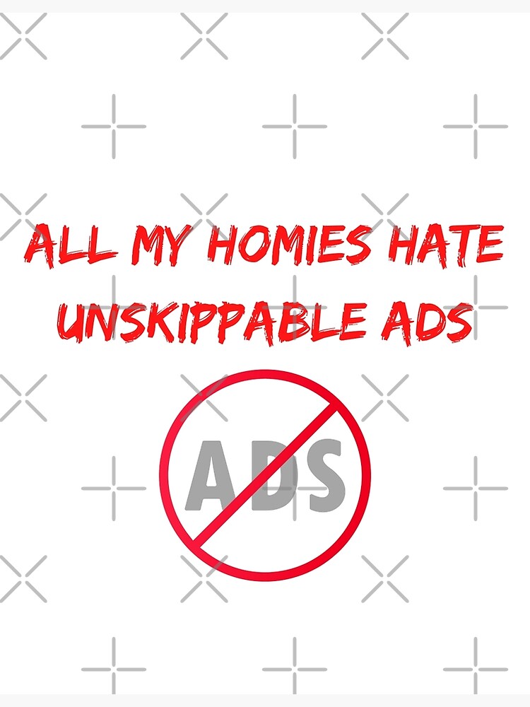 all-my-homies-hate-unskippable-ads-poster-for-sale-by-zaphira07