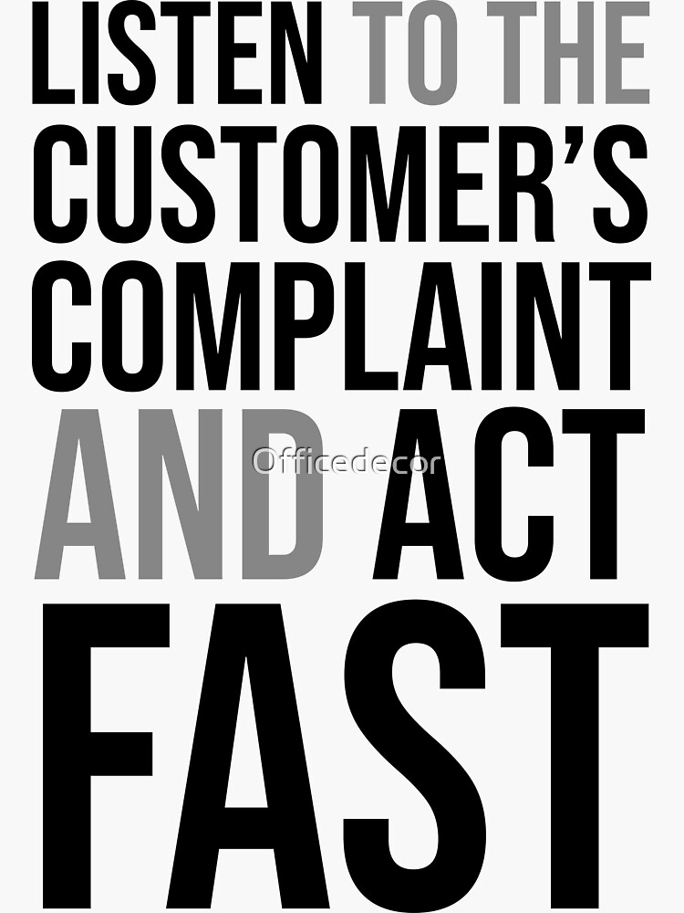 "Listen to the customer's complaint and act fast, Customer Service