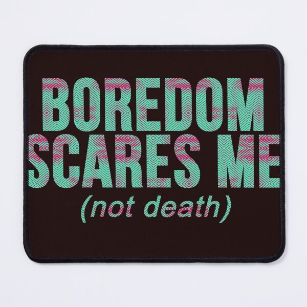 Item preview, boredom scares me, not death designed and sold by weirdove.