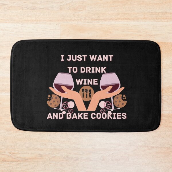 Item preview, Copy of I Just Want To Drink Wine And Bake Cookies designed and sold by NikkosDesigns.