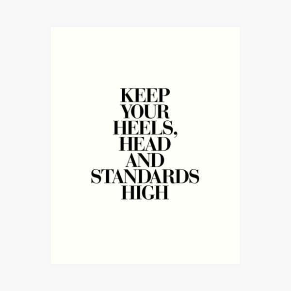 Keep Your Heels, Head and Standards High Art Print