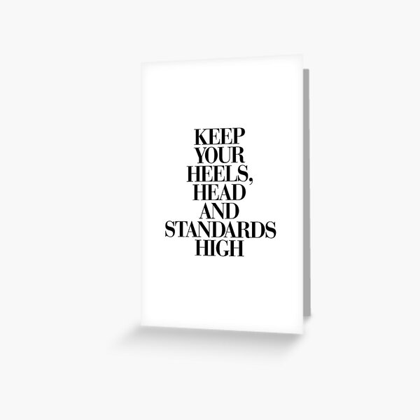 Keep Your Heels, Head and Standards High Greeting Card