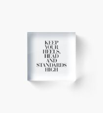 Keep Your Heels, Head and Standards High Acrylic Block