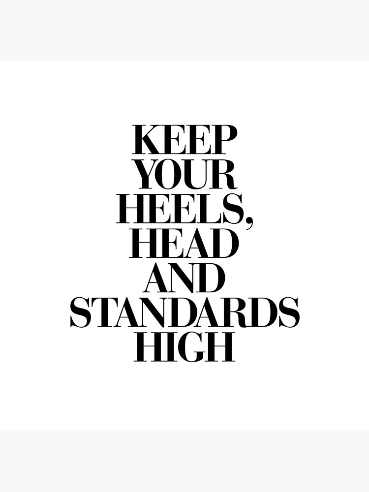 Keep Your Heels, Head and Standards High by MotivatedType