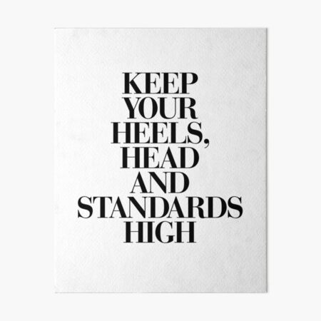 Keep Your Heels, Head and Standards High Art Board Print