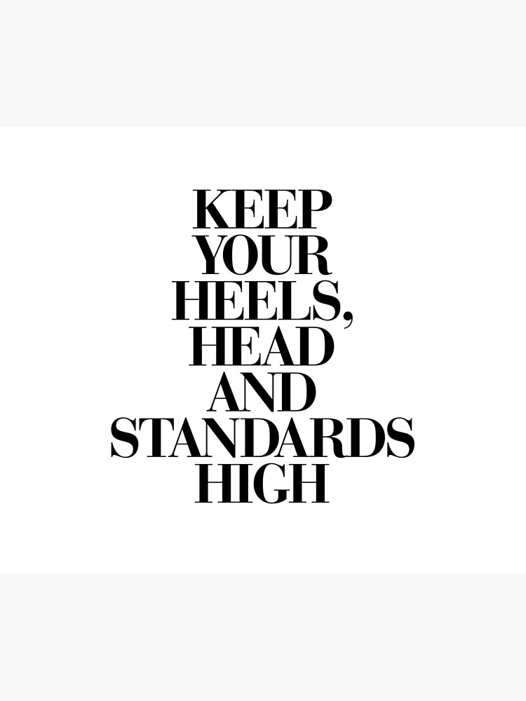 Keep Your Heels, Head and Standards High by MotivatedType