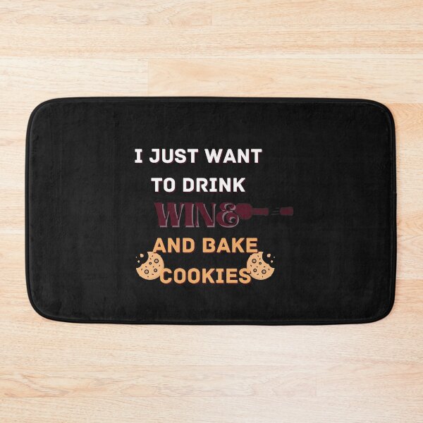 Item preview, Copy of I Just Want To Drink Wine And Bake Cookies designed and sold by NikkosDesigns.