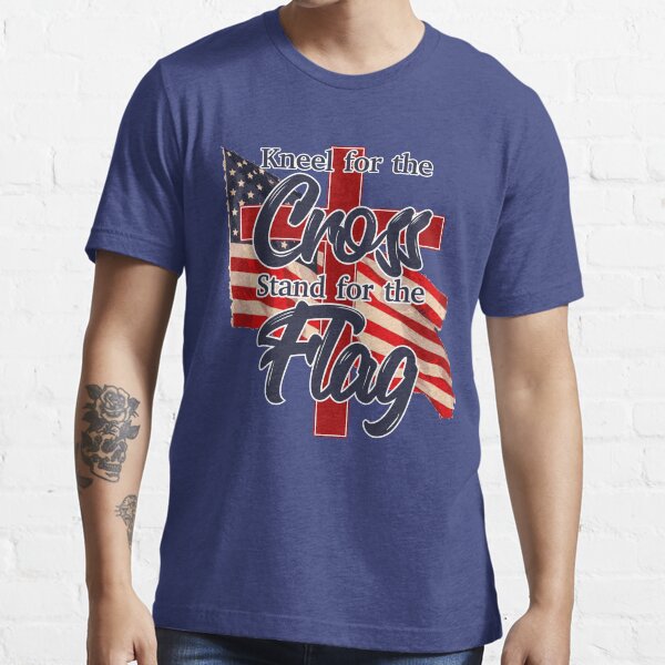 Patriotic Kneel for the Cross Stand for the Flag Design Essential T-Shirt