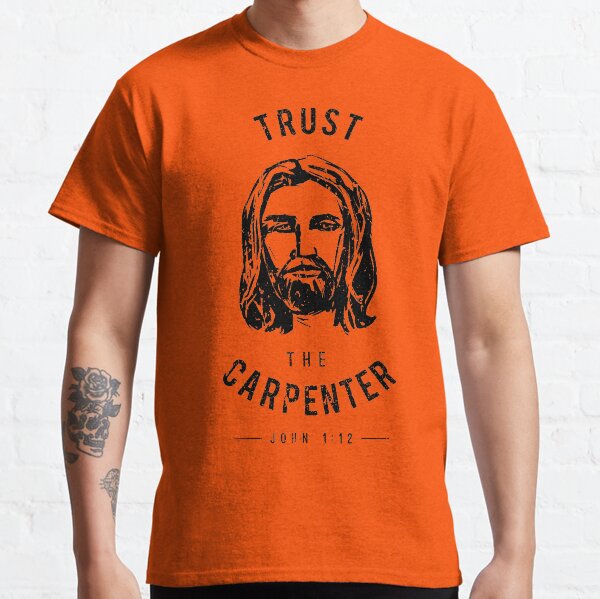 Dare to Wear Trust the Carpenter Jesus Christ Classic T-Shirt