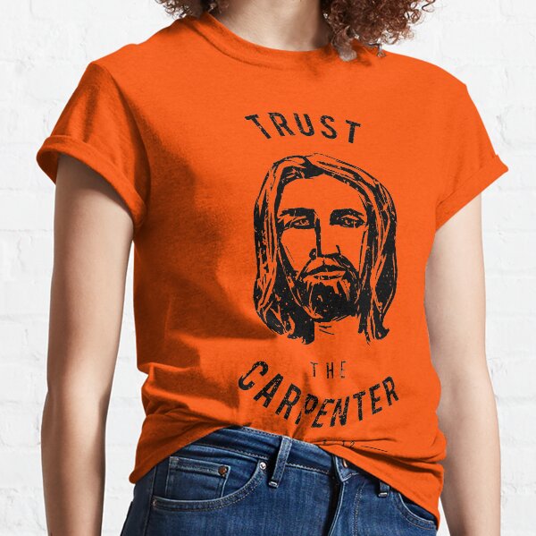 Dare to Wear Trust the Carpenter Jesus Christ Classic T-Shirt