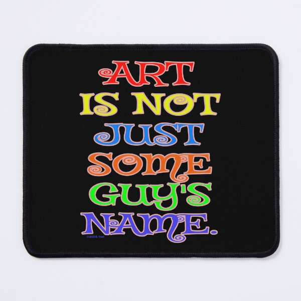 Item preview, Art Is Not Just Some Guy's Name designed and sold by Raven’s Wing Studio.