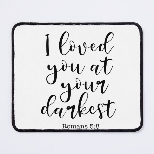 Item preview, I Loved You At Your Darkest, Romans 5:8 designed and sold by corbrand.