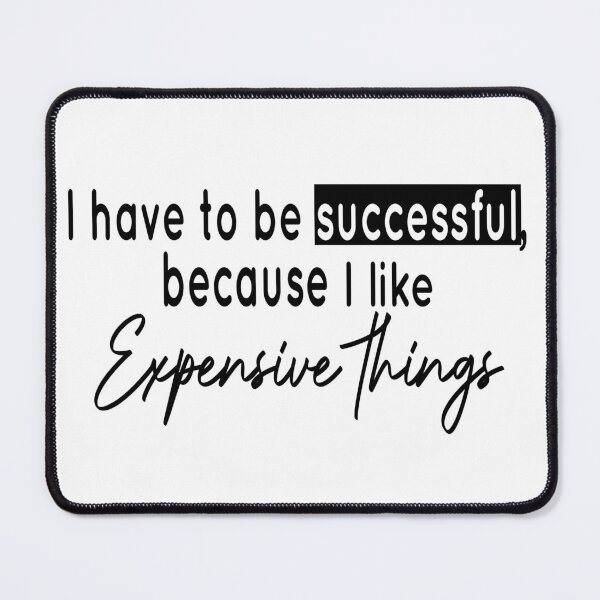 Item preview, I Have To Be Successful Because I Like Expensive Things designed and sold by Esni | Designs.
