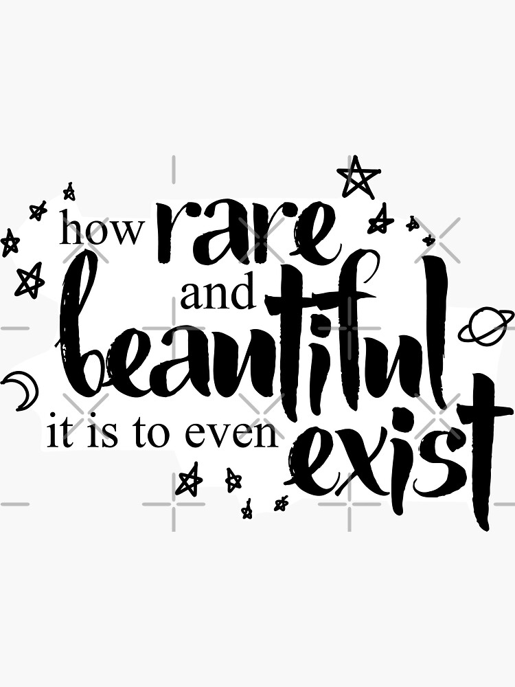"How Rare and Beautiful It Is to Even Exist" Sticker by