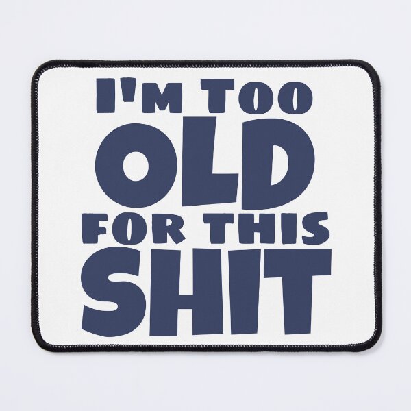 Item preview, I'm Too Old For This Shit. Funny Sarcastic Old Age, Getting Older, Birthday Saying. Navy Blue designed and sold by That Cheeky Tee.