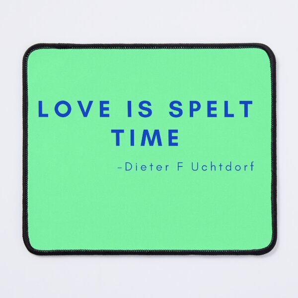 Item preview, 'Love is spelt time' - Dieter F Uchtdorf designed and sold by Rechtop.