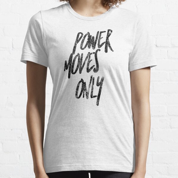 Power Moves Only Essential T-Shirt