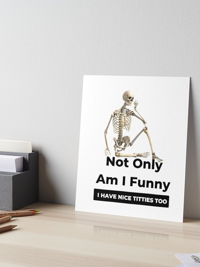 Not Only Am I Funny I Have Nice Titties Too Meme!! Art Board Print for  Sale by Aman Verma