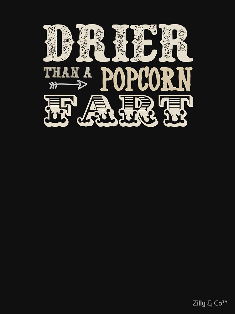 "Drier Than A Popcorn Fart" Tshirt for Sale by ZillyTees Redbubble
