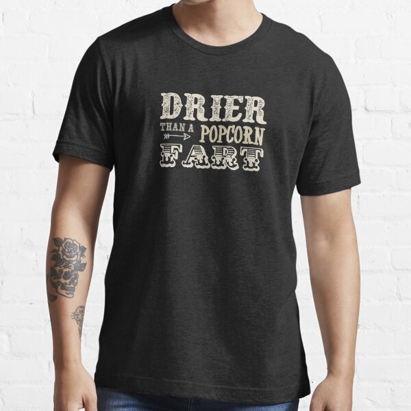 "Drier Than A Popcorn Fart" Tshirt for Sale by ZillyTees Redbubble