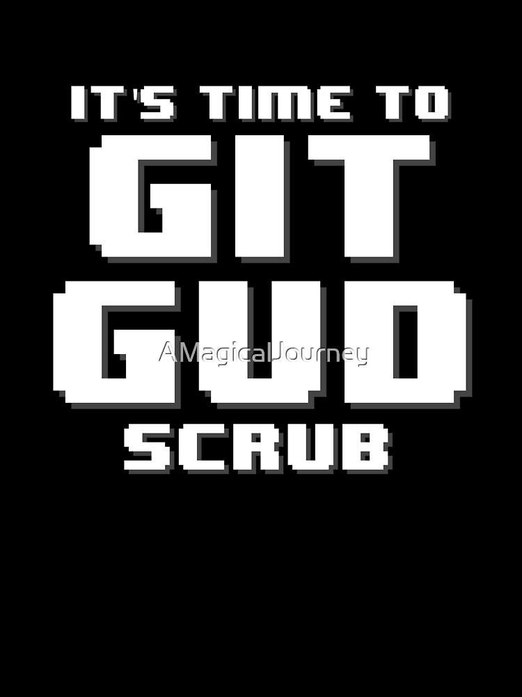 Git Gud Get Good Scrub Meme Shirt 