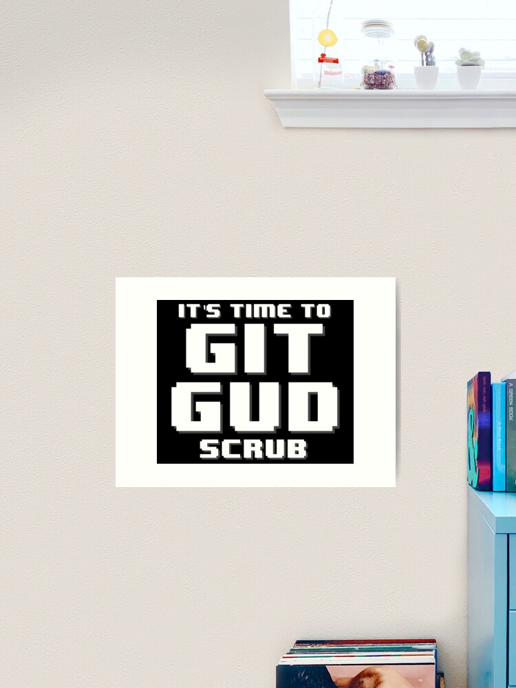 It's Time to Git Gud Scrub | Art Print