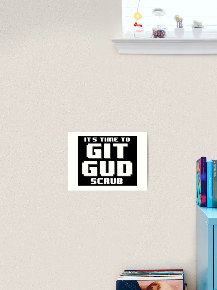 It's Time to Git Gud Scrub | Art Print