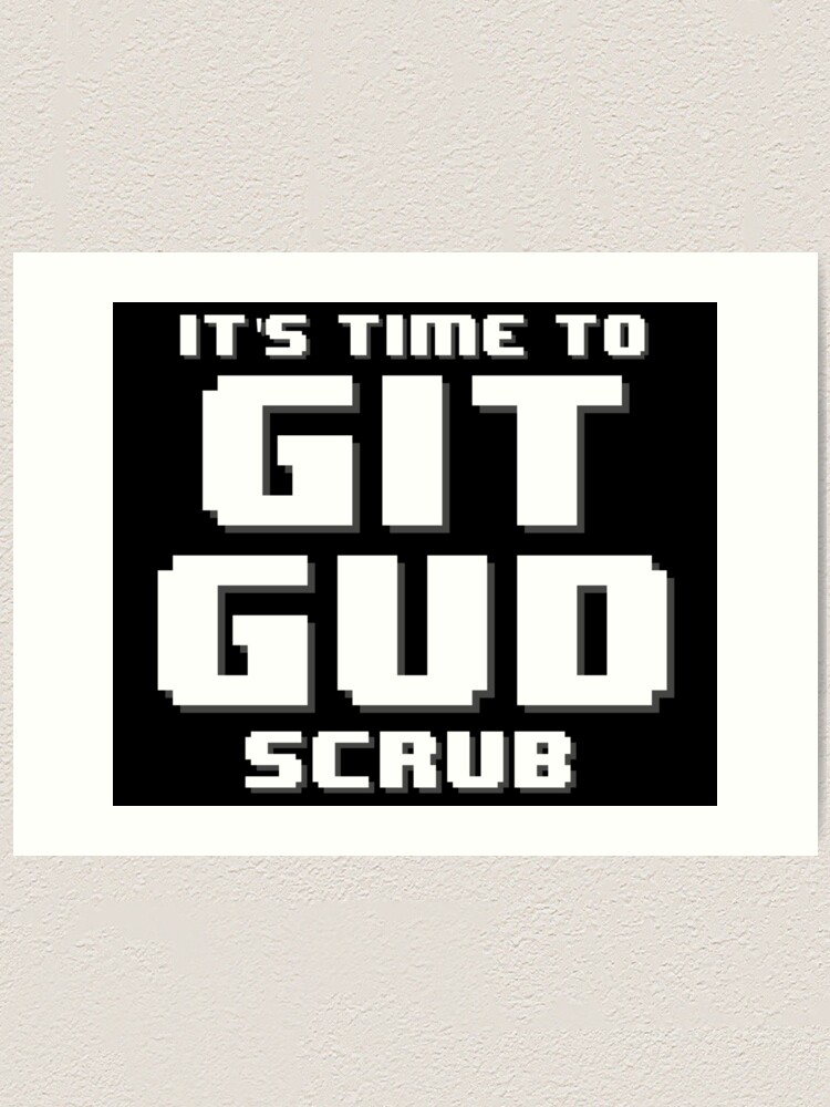 It's Time to Git Gud Scrub | Art Print