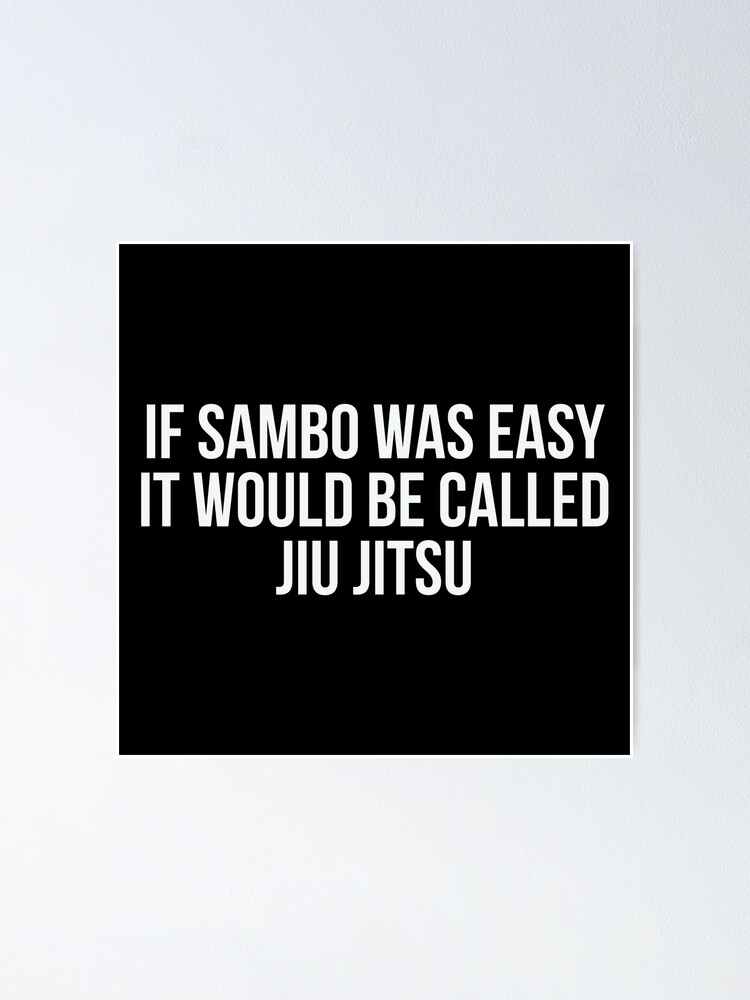 "If Sambo was easy It would be called Jiu Jitsu " Poster for Sale by