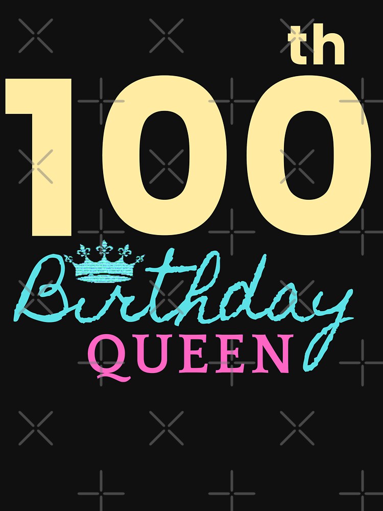Discover 100th Birthday Queen for Girls, Men, Women, Family, Mom, Dad, Son, Daughter, Brother, Sister, Grandfather, Grandmother, Uncle, Aunt Classic T-Shirt