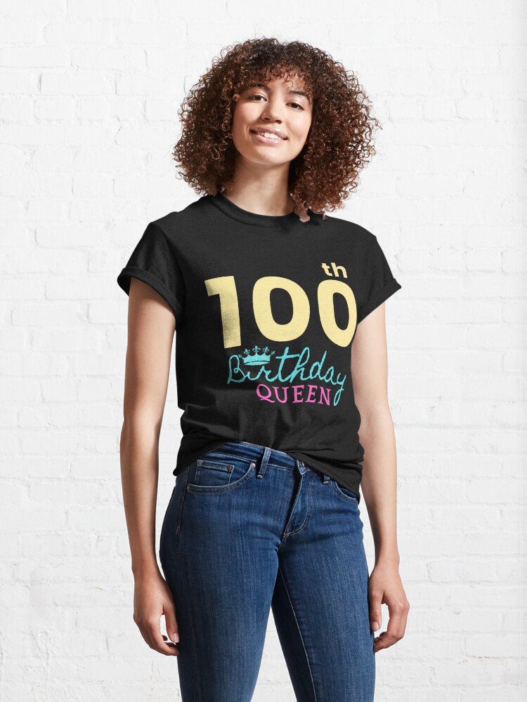 Discover 100th Birthday Queen for Girls, Men, Women, Family, Mom, Dad, Son, Daughter, Brother, Sister, Grandfather, Grandmother, Uncle, Aunt Classic T-Shirt