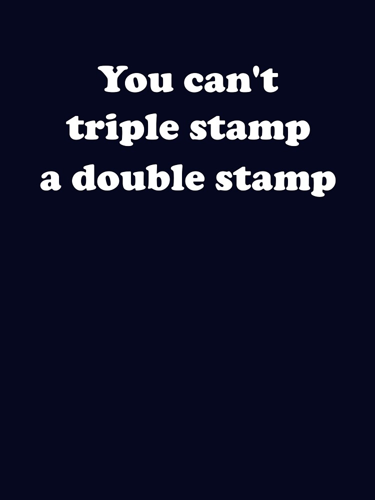 Dumb and Dumber You Can t Triple Stamp A Double Stamp Essential T Shirt