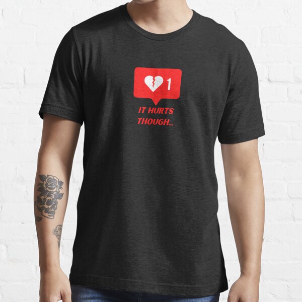 It Hurts Though... Essential T-Shirt