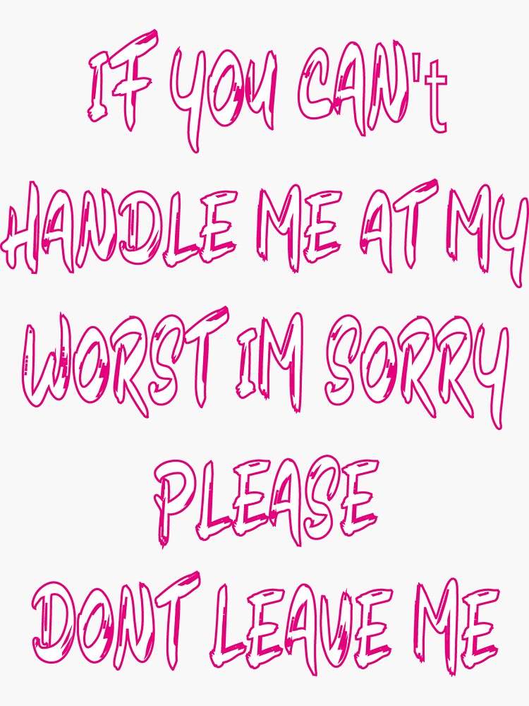 "if you can't handle me at my worst, please don"t leave me" Sticker for