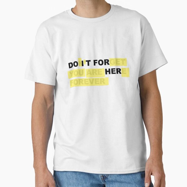 Do It For Her - Don't Forget You Are Here Forever Classic T-Shirt