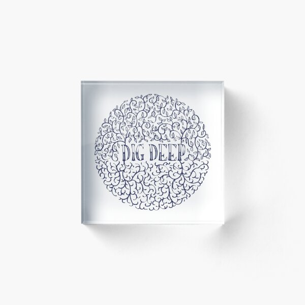 Dig Deep Acrylic Block