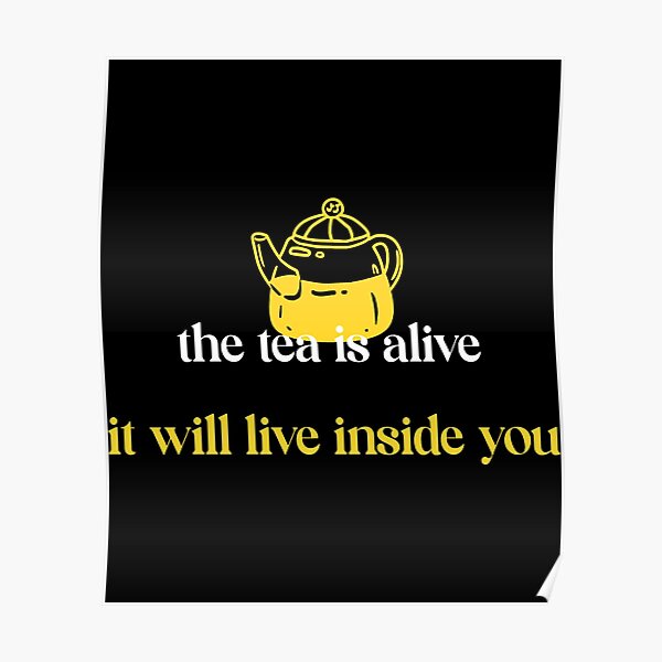 Quote the tea is alive it will live inside you   Poster