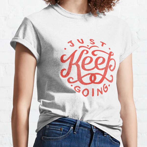 Just Keep Going Classic T-Shirt