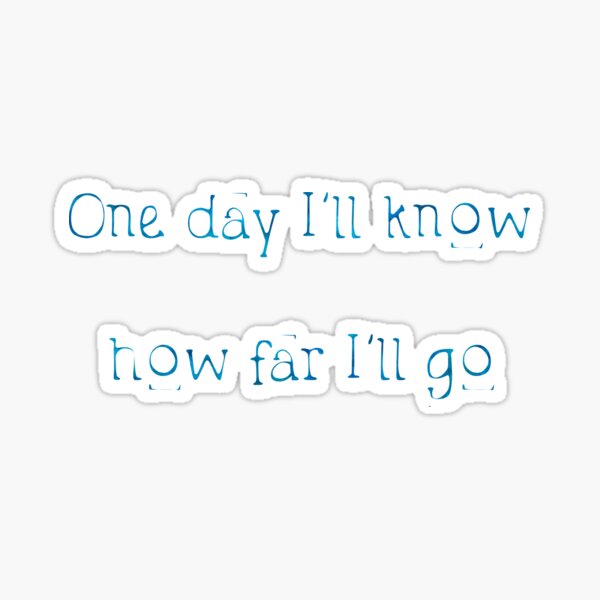 One Day I'll Know... How Far I'll Go Sticker