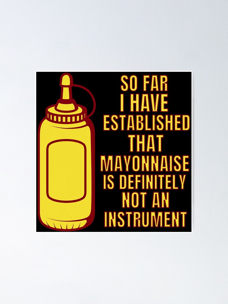 "Mayonnaise Is Not An Instrument" Poster for Sale by frigamribe88