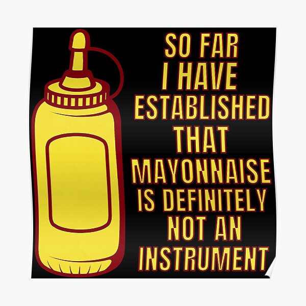 "Mayonnaise Is Not An Instrument" Poster for Sale by frigamribe88