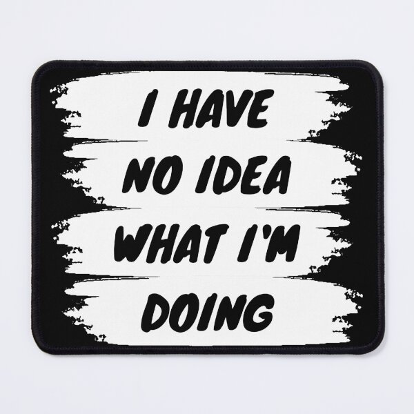 Item preview, I have no idea what I'm doing designed and sold by backham-design.